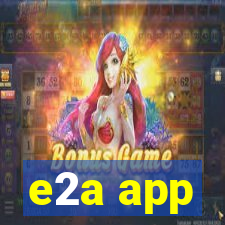 e2a app